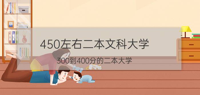 450左右二本文科大学 300到400分的二本大学？